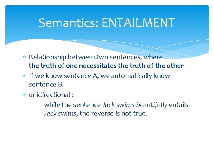 Semantics: ENTAILMENT Relationship between two sentences, where the truth of one necessitates the truth