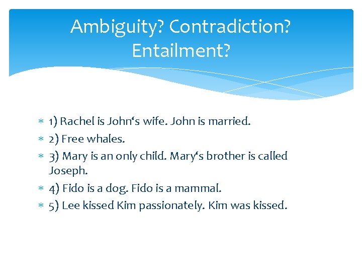 Ambiguity? Contradiction? Entailment? 1) Rachel is John‘s wife. John is married. 2) Free whales.