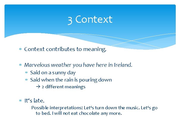 3 Context contributes to meaning. Marvelous weather you have here in Ireland. Said on