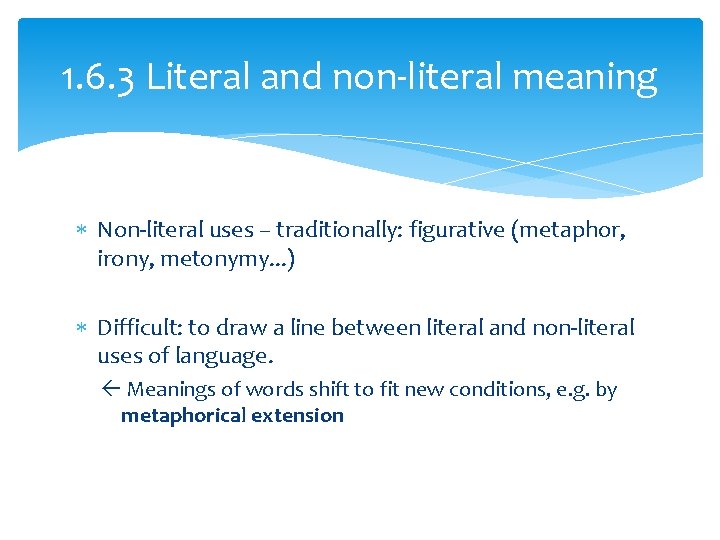 1. 6. 3 Literal and non-literal meaning Non-literal uses – traditionally: figurative (metaphor, irony,