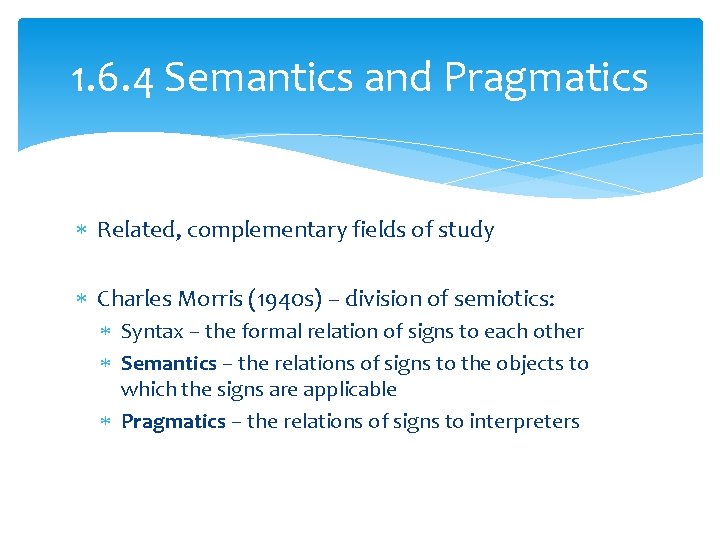 1. 6. 4 Semantics and Pragmatics Related, complementary fields of study Charles Morris (1940