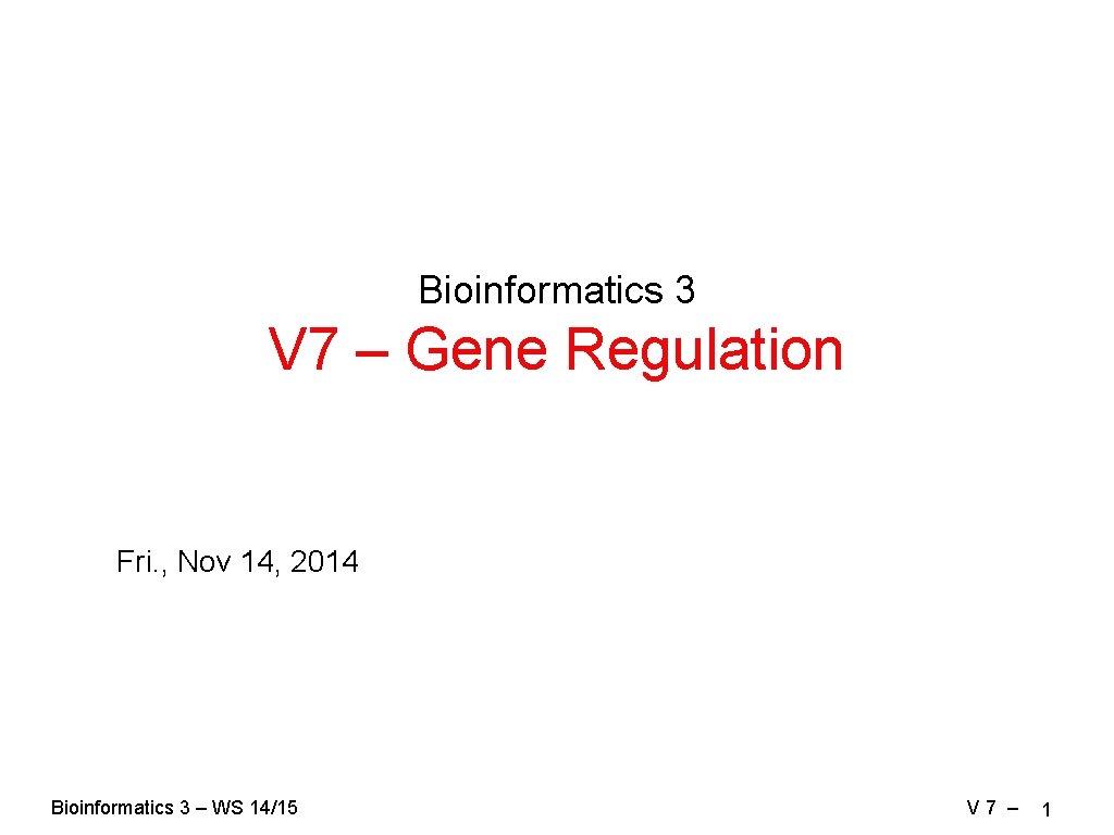 Bioinformatics 3 V 7 – Gene Regulation Fri. , Nov 14, 2014 Bioinformatics 3