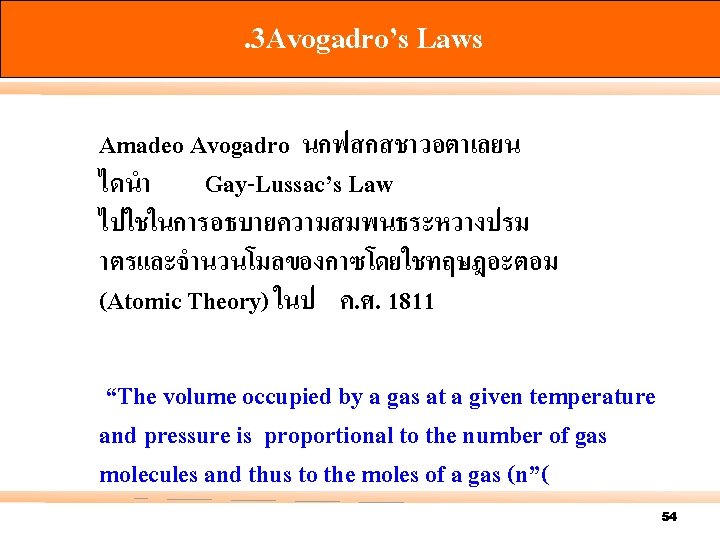 . 3 Avogadro’s Laws Amadeo Avogadro นกฟสกสชาวอตาเลยน ไดนำ Gay-Lussac’s Law ไปใชในการอธบายความสมพนธระหวางปรม าตรและจำนวนโมลของกาซโดยใชทฤษฎอะตอม (Atomic Theory)