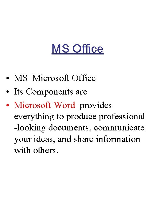 MS Office • MS Microsoft Office • Its Components are • Microsoft Word provides