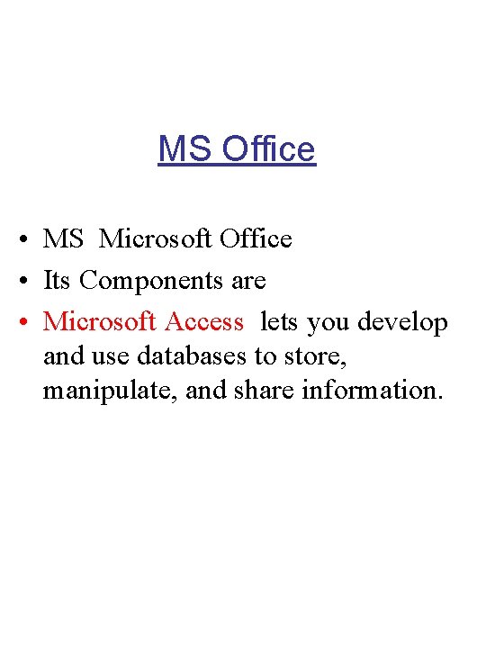 MS Office • MS Microsoft Office • Its Components are • Microsoft Access lets