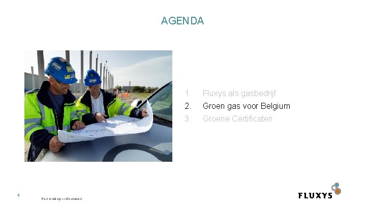 AGENDA 6 Non binding – information 1. Fluxys als gasbedrijf 2. Groen gas voor