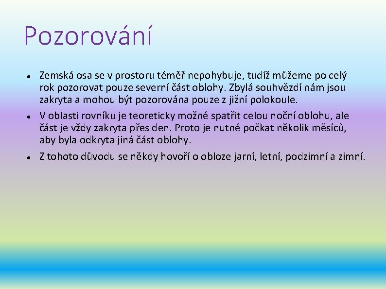 Pozorování Zemská osa se v prostoru téměř nepohybuje, tudíž můžeme po celý rok pozorovat