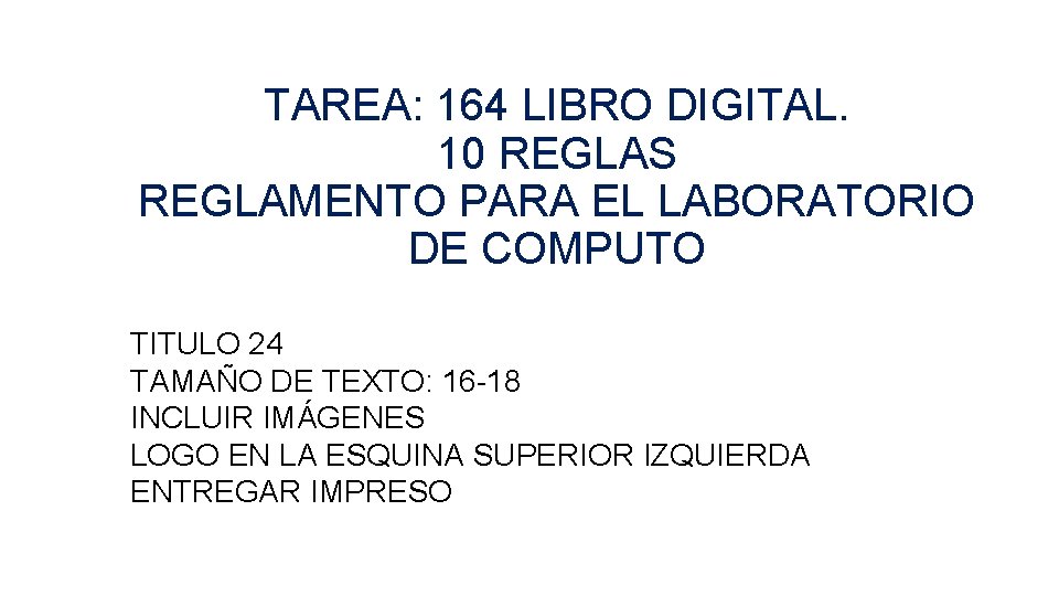 TAREA: 164 LIBRO DIGITAL. 10 REGLAS REGLAMENTO PARA EL LABORATORIO DE COMPUTO TITULO 24 TAREA: 164 LIBRO DIGITAL. 10 REGLAS REGLAMENTO PARA EL LABORATORIO DE COMPUTO TITULO 24