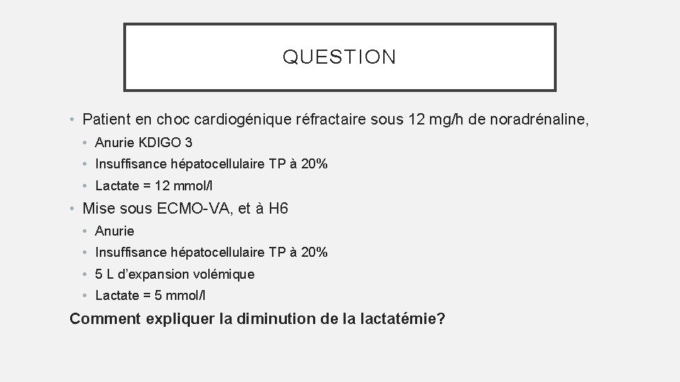 QUESTION • Patient en choc cardiogénique réfractaire sous 12 mg/h de noradrénaline, • Anurie
