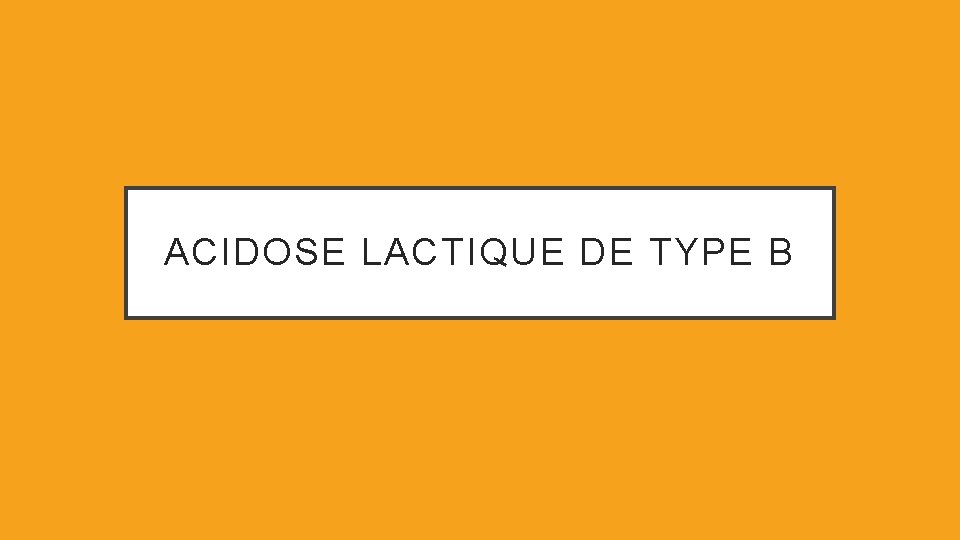 ACIDOSE LACTIQUE DE TYPE B 