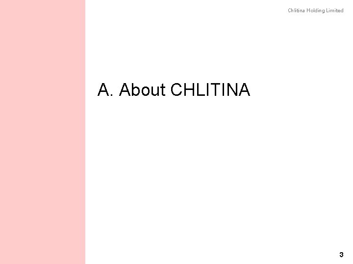 Chlitina Holding Limited A. About CHLITINA 3 