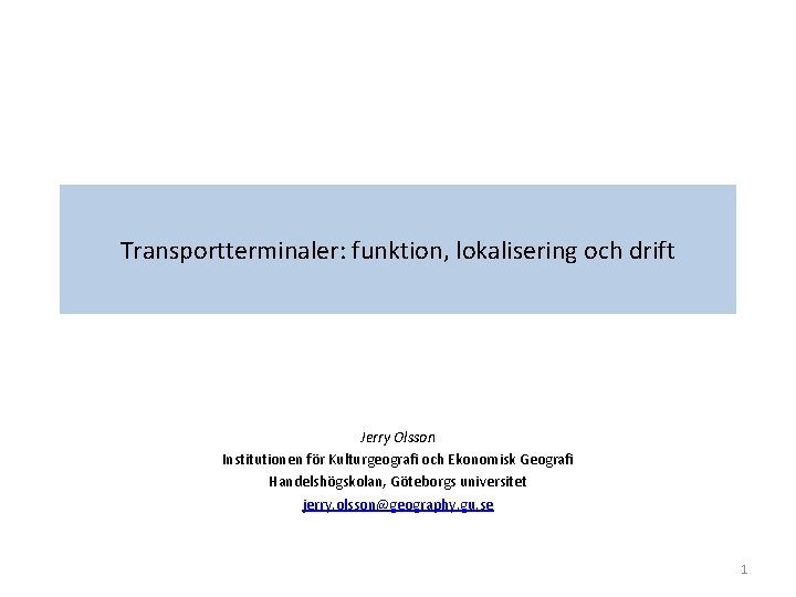 Transportterminaler: funktion, lokalisering och drift Jerry Olsson Institutionen för Kulturgeografi och Ekonomisk Geografi Handelshögskolan,