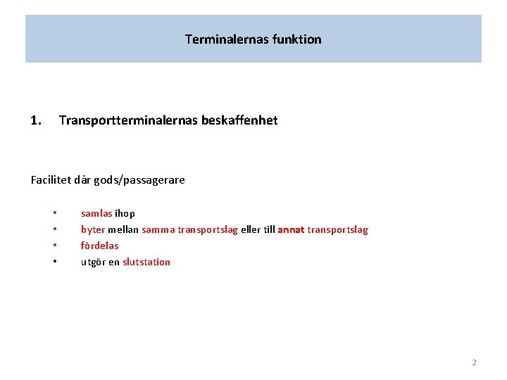 Terminalernas funktion 1. Transportterminalernas beskaffenhet Facilitet där gods/passagerare • • samlas ihop byter mellan
