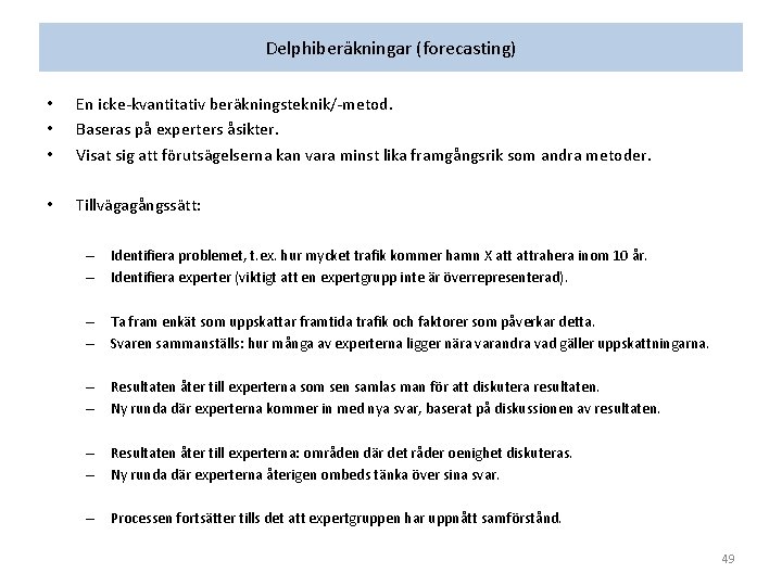 Delphiberäkningar (forecasting) • • • En icke-kvantitativ beräkningsteknik/-metod. Baseras på experters åsikter. Visat sig