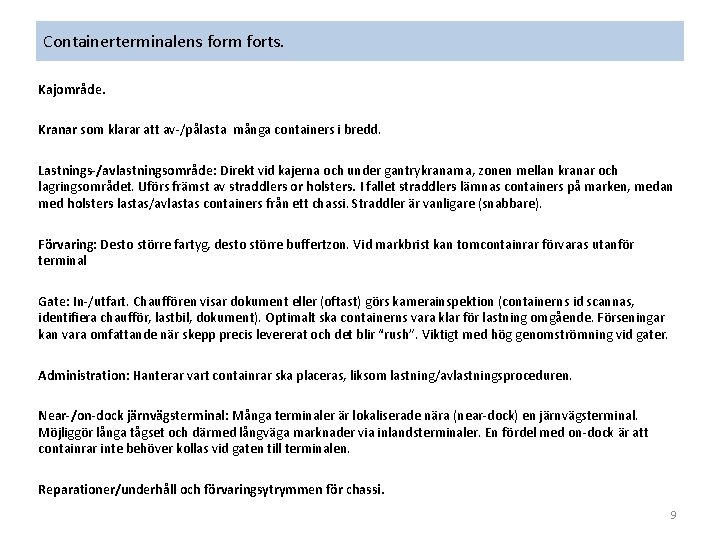 Containerterminalens form forts. Kajområde. Kranar som klarar att av-/pålasta många containers i bredd. Lastnings-/avlastningsområde: