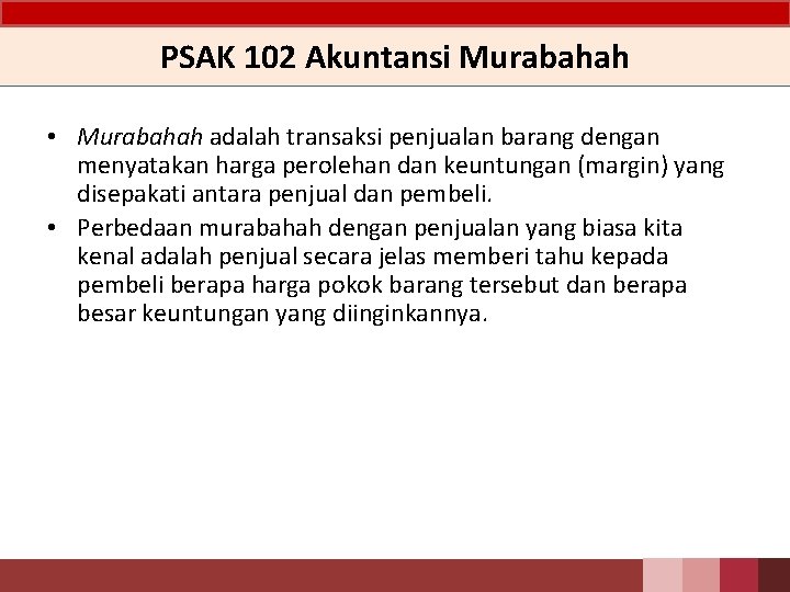 PSAK 102 Akuntansi Murabahah • Murabahah adalah transaksi penjualan barang dengan menyatakan harga perolehan