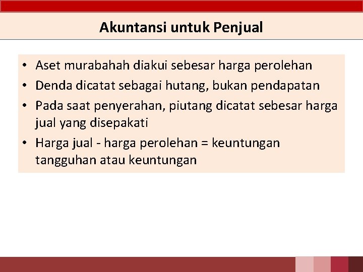 Akuntansi untuk Penjual • Aset murabahah diakui sebesar harga perolehan • Denda dicatat sebagai