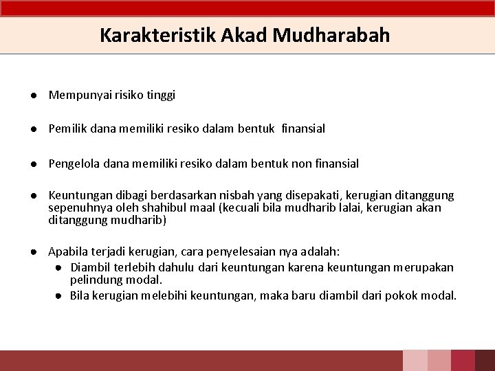 Karakteristik Akad Mudharabah ● Mempunyai risiko tinggi ● Pemilik dana memiliki resiko dalam bentuk