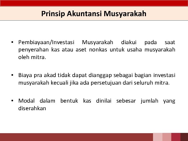 Prinsip Akuntansi Musyarakah • Pembiayaan/Investasi Musyarakah diakui pada saat penyerahan kas atau aset nonkas