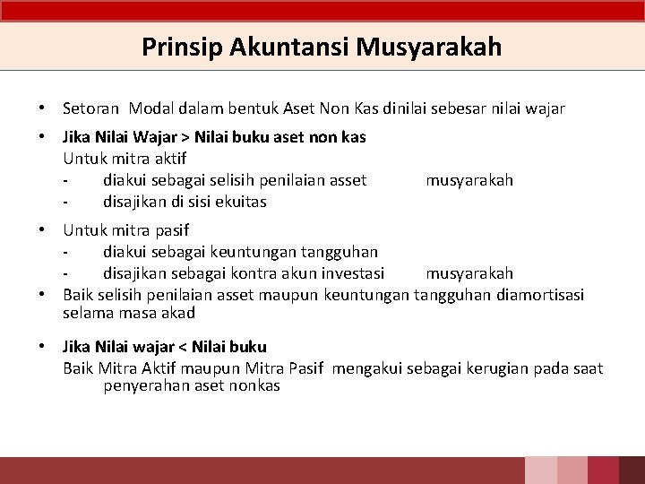 Prinsip Akuntansi Musyarakah • Setoran Modal dalam bentuk Aset Non Kas dinilai sebesar nilai