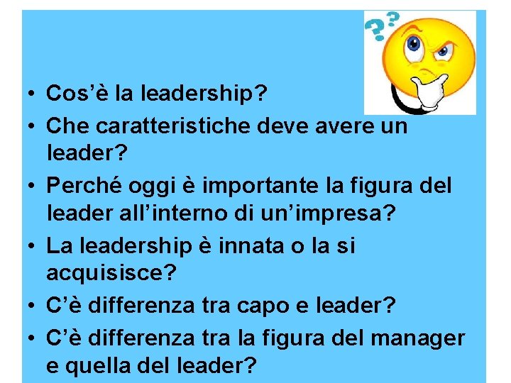  • Cos’è la leadership? • Che caratteristiche deve avere un leader? • Perché