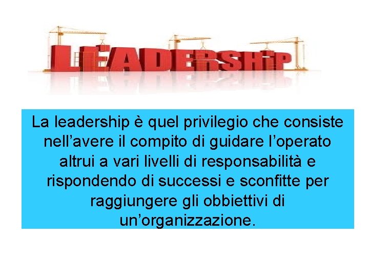 La leadership è quel privilegio che consiste nell’avere il compito di guidare l’operato altrui
