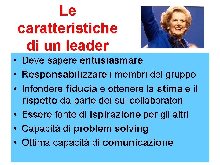 Le caratteristiche di un leader • Deve sapere entusiasmare • Responsabilizzare i membri del