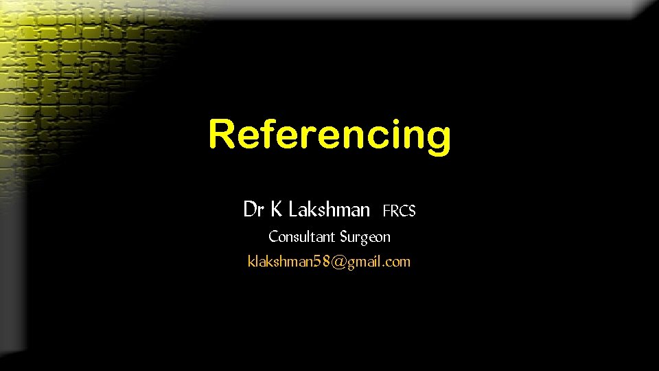 Referencing Dr K Lakshman FRCS Consultant Surgeon klakshman 58@gmail. com 