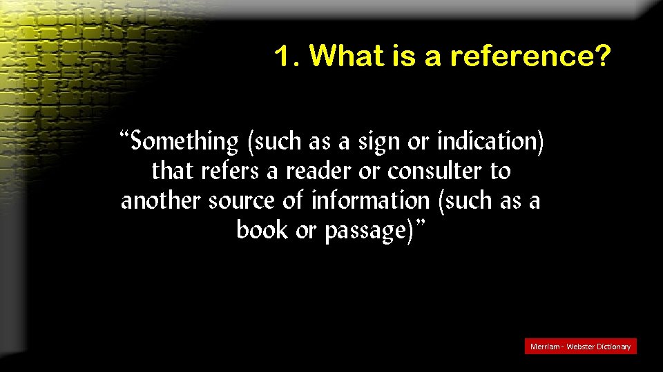 1. What is a reference? “Something (such as a sign or indication) that refers