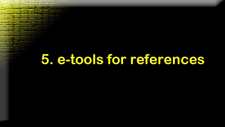 5. e-tools for references 