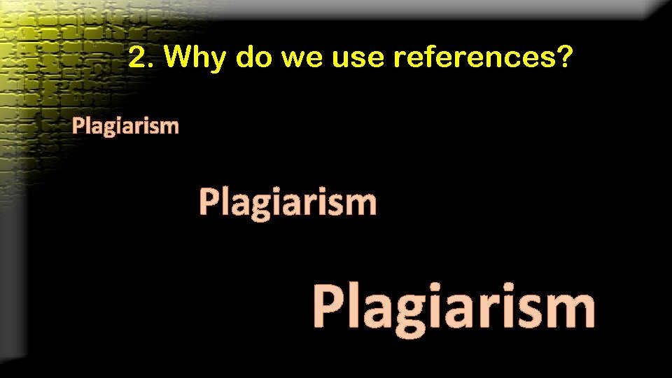 2. Why do we use references? Plagiarism 