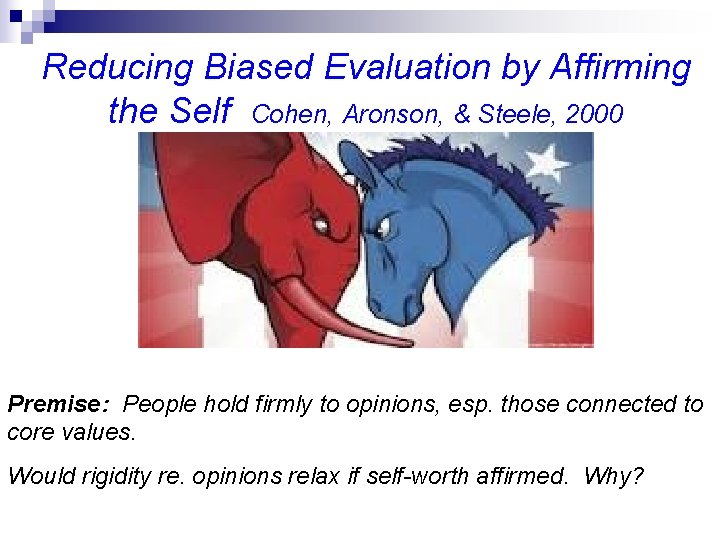 Reducing Biased Evaluation by Affirming the Self Cohen, Aronson, & Steele, 2000 Premise: People