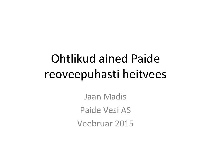 Ohtlikud ained Paide reoveepuhasti heitvees Jaan Madis Paide Vesi AS Veebruar 2015 