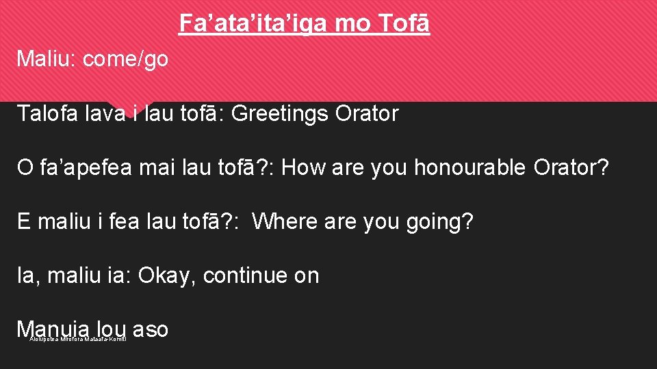 Fa’ata’iga mo Tofā Maliu: come/go Talofa lava i lau tofā: Greetings Orator O fa’apefea