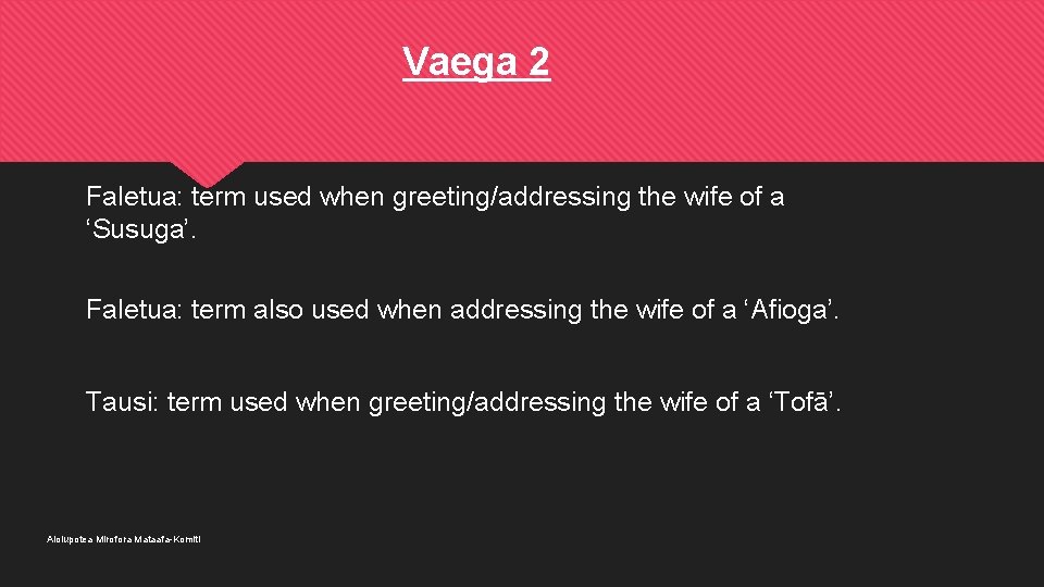 Vaega 2 Faletua: term used when greeting/addressing the wife of a ‘Susuga’. Faletua: term
