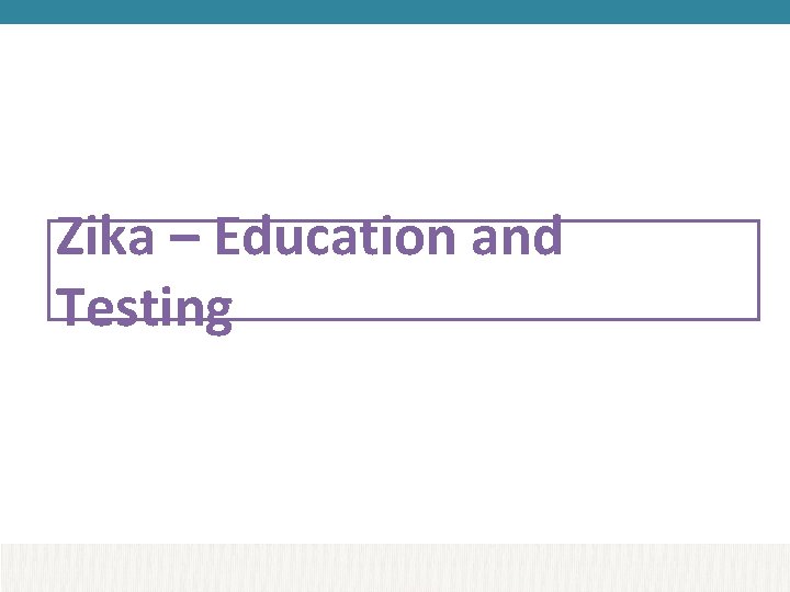 Zika – Education and Testing 