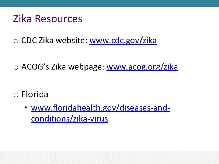 Zika Resources o CDC Zika website: www. cdc. gov/zika o ACOG’s Zika webpage: www.