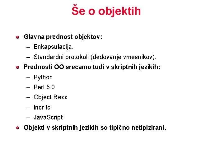 Še o objektih Glavna prednost objektov: – Enkapsulacija. – Standardni protokoli (dedovanje vmesnikov). Prednosti