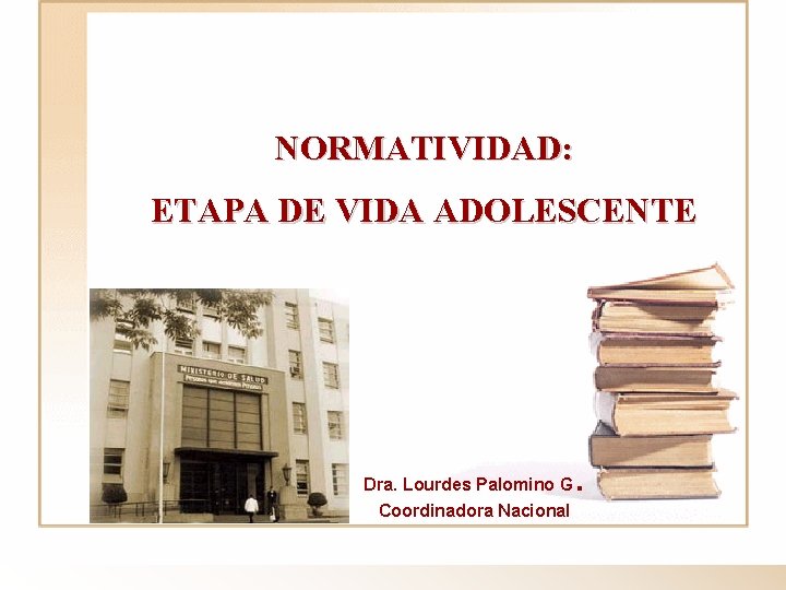 NORMATIVIDAD: ETAPA DE VIDA ADOLESCENTE Dra. Lourdes Palomino G Coordinadora Nacional . 