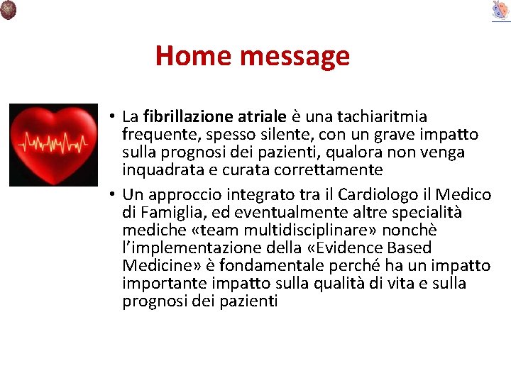  Home message • La fibrillazione atriale è una tachiaritmia frequente, spesso silente, con