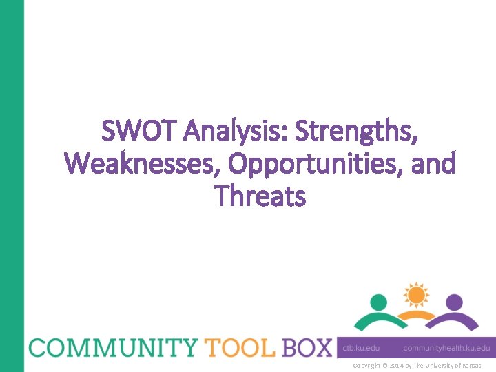 SWOT Analysis: Strengths, Weaknesses, Opportunities, and Threats Copyright © 2014 by The University of