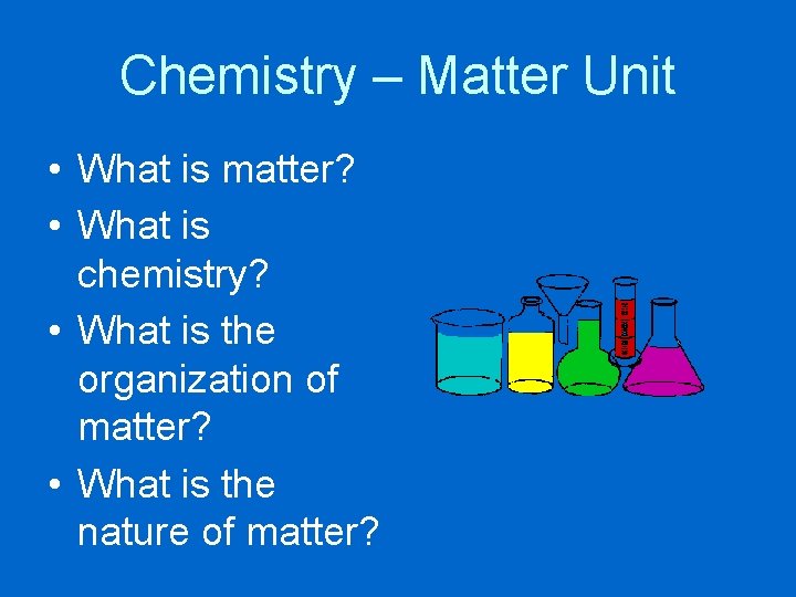 Chemistry – Matter Unit • What is matter? • What is chemistry? • What