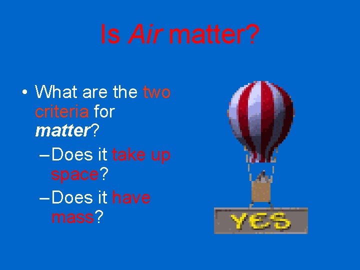 Is Air matter? • What are the two criteria for matter? – Does it