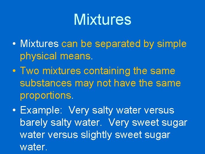 Mixtures • Mixtures can be separated by simple physical means. • Two mixtures containing