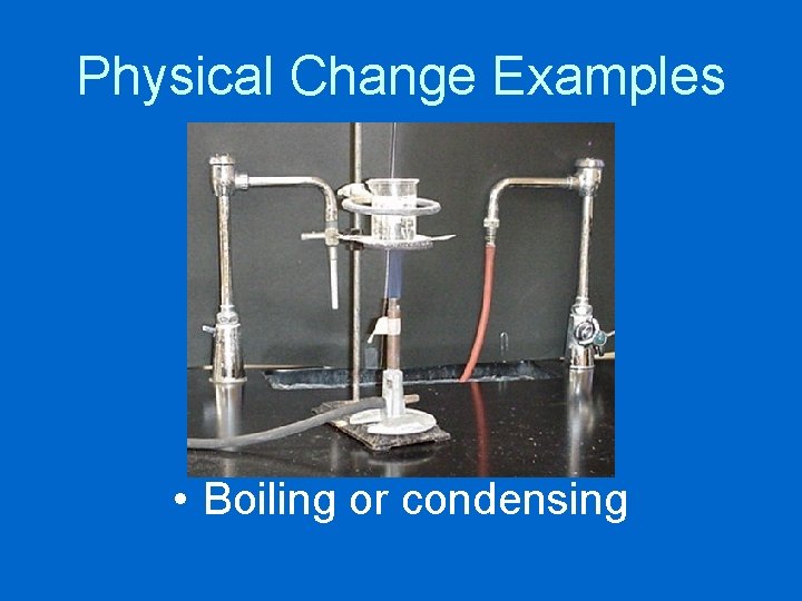 Physical Change Examples • Boiling or condensing 