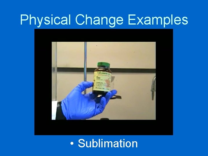 Physical Change Examples • Sublimation 