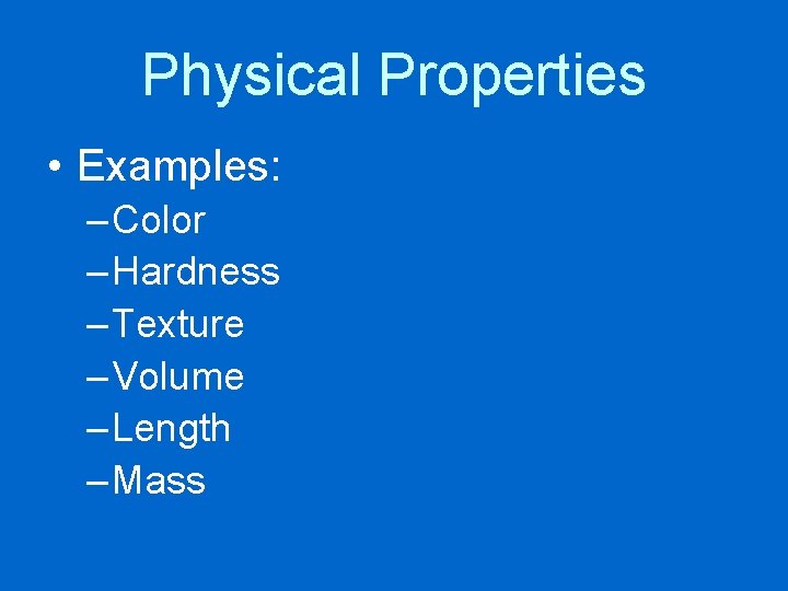 Physical Properties • Examples: – Color – Hardness – Texture – Volume – Length
