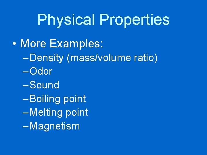 Physical Properties • More Examples: – Density (mass/volume ratio) – Odor – Sound –