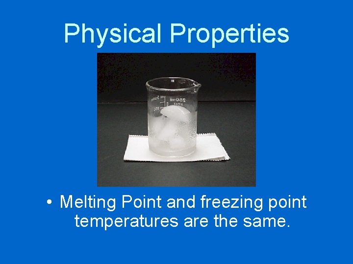 Physical Properties • Melting Point and freezing point temperatures are the same. 