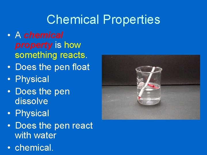Chemical Properties • A chemical property is how something reacts. • Does the pen